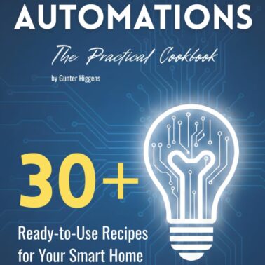 Home Assistant Automations: The Practical Cookbook: 30+ Ready-to-Use Recipes for Your Smart Home – YAML Code for Lighting, Climate, Security & Notifications – For Home Assistant 2026